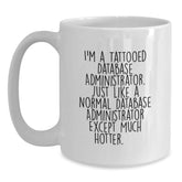 Funny Database Administrator Gifts from Friends for Birthday Unique Mug, I'm A Tattooed Database Administrator. Just Like A Normal Database Administrator Except Much Hotter. - Main